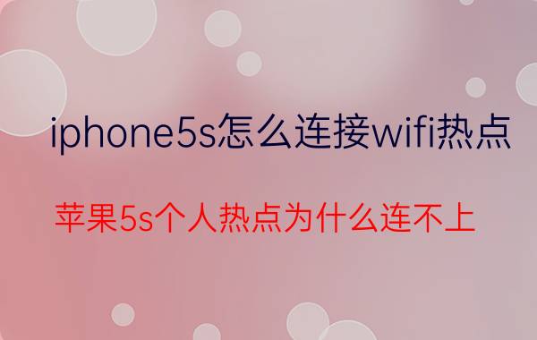 iphone5s怎么连接wifi热点 苹果5s个人热点为什么连不上？